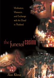 The Funeral Casino: Meditation, Massacre, and Exchange With the Dead in Thailand (Alan Kilma)