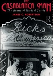The Casablanca Man: The Cinema of Michael Curtiz (Dr. James C. Robertson)