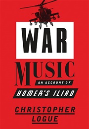 War Music: An Account of Homer&#39;s Iliad (Christopher Logue)