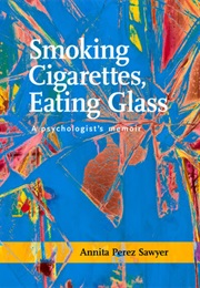 Smoking Cigarettes, Eating Glass (Annita Perez Sawyer)