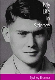 My Life in Science: Sydney Brenner, a Life in Science (Sydney Brenner)