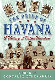 The Pride of Havana: A History of Cuban Baseball (Roberto Gonzalez Echevarria)