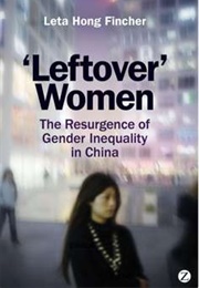 Leftover Women: The Resurgence of Gender Inequality in China (Leta Hong Fincher)
