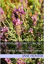 Keeping Mr. Darcy's Secret: A Pride and Prejudice Sensual Intimate (Elizabeth's Awakening #8) (Jane Hunter)