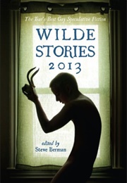 Wilde Stories 2013: The Year's Best Gay Speculative Fiction (Steve Berman (Editor))
