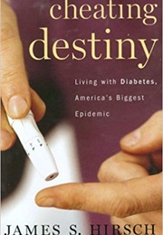 Cheating Destiny: Living With Diabetes, America's Biggest Epidemic (James S. Hirsch)