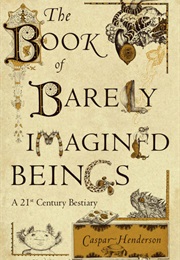 The Book of Barely Imagined Beings (Caspar Henderson)