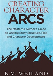 Creating Character Arcs (K.M. Weiland)