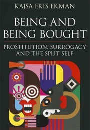 Being and Being Bought: Prostitution, Surrogacy and the Split Self (Kajsa Ekis Ekman)
