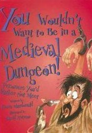 You Wouldn't Want to Be in a Medieval Dungeon! (Fiona MacDonald)