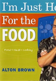 I'm Just Here for the Food (Alton Brown)