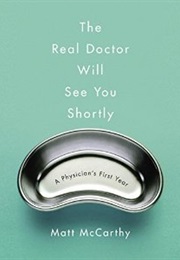 The Real Doctor Will See You Shortly: A Physician's First Year by Matt McCarthy (Matt McCarthy)