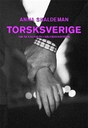 Torsksverige: Om Sexslaveri I Välfärdsstaten (Anna Skaldeman)