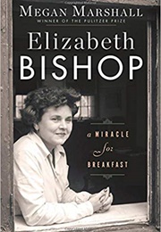 Elizabeth Bishop: A Miracle for Breakfast (Megan Marshall)