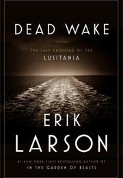 Dead Wake: The Last Crossing of the Lusitania (Erik Larson)