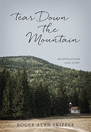Tear Down the Mountain: An Appalachian Love Story (Roger Alan Skipper)
