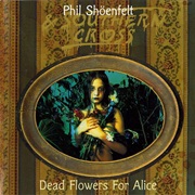 Phil Shöenfelt & Southern Cross- Dead Flowers for Alice