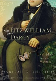 Mr. Fitzwilliam Darcy: The Last Man in the World (Abigail Reynolds)