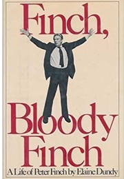 Finch, Bloody Finch: A Biography of Peter Finch (Elaine Dundy)