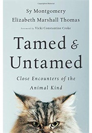 Tamed and Untamed: Close Encounters of the Animal Kind (Sy Montgomery and Elizabeth Marshall Thomas)