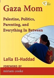 Gaza Mom: Palestine, Politics, Parenting, and Everything in Between (Laila El-Haddad)