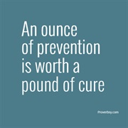 An Ounce of Prevention Is Worth a Pound of Cure
