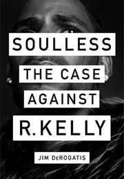 Soulless: The Case Against R. Kelly (Jim Derogatis)