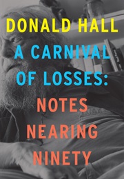 A Carnival of Losses: Notes Nearing Ninety (Donald Hall)