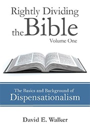 Rightly Dividing the Bible Volume One: The Basics and Background of Dispensationalism, Volume 1 (David Walker)