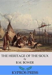 The Heritage of the Sioux (B.M. Bower)