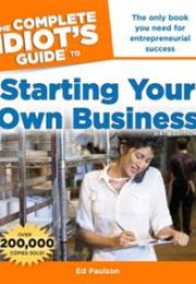The Complete Idiot&#39;s Guide to Starting Your Own Business