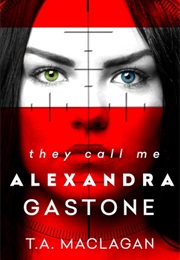 They Call Me Alexandra Gastone (Alexandra Gastone, #1) (T.A. MacLagan)