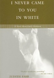 I Never Came to You in White (Judith Farr)