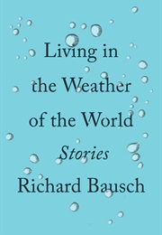 Living in the Weather of the World (Richard Bausch)