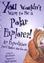 You Wouldn't Want to Be a Polar Explorer! (Jen Green)