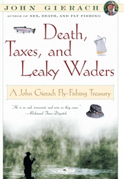 Death, Taxes, and Leaky Waders: A John Gierach Fly-Fishing Treasury (John Gierach)