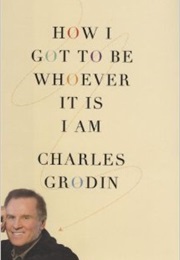 How I Got to Be Whoever It Is I Am (Charles Grodin)