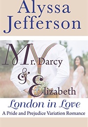 Mr. Darcy & Elizabeth: London in Love: A Pride and Prejudice Variation Romance (Alyssa Jefferson)