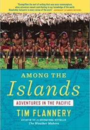 Among the Islands: Adventures in the Pacific (Tim Flannery)