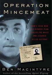 Operation Mincemeat: How a Dead Man and a Bizarre Plan Fooled the Nazis and Assured an Allied Victor (Ben Macintyre)