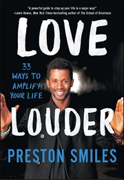 Love Louder: 33 Ways to Spark Inspiration and Amplify Your Life (Preston Smiles)
