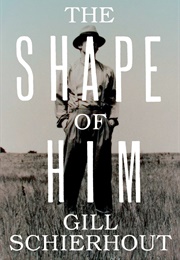 The Shape of Him (Gill Schierhout)