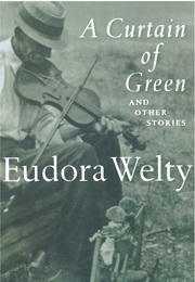 A Curtain of Green and Other Stories (Eudora Welty)