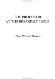 Professor at the Breakfast Table (Oliver Wendell Holmes)
