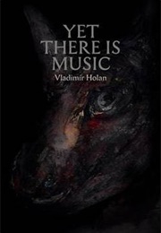 Yet There Is Music (Vladimir Holan)