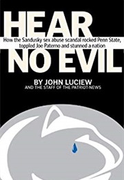 Hear No Evil: How the Sandusky Sex Abuse Scandal Rocked Penn State, Toppled Joe Paterno and Stunned (John Luciew & the Staff of the Patriot News)