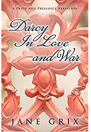 Darcy in Love and War: A Pride and Prejudice Variation (Jane Grix)