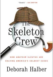 The Skeleton Crew: How Amateur Sleuths Are Solving America's Coldest Cases (Deborah Halber)