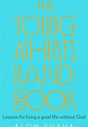 The Young Atheist's Handbook: Lessons for Living a Good Life Without God (Alom Shaha)