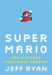Super Mario: How Nintendo Conquered America (Jeff Ryan)